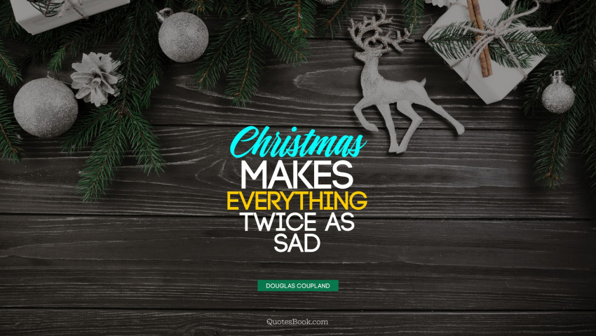 Christmas makes everything twice as sad, Best Christmas Quotes Wallpapers