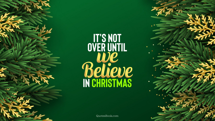 It's not over until we believe in Christmas, Christmas Quotes Wallpapers