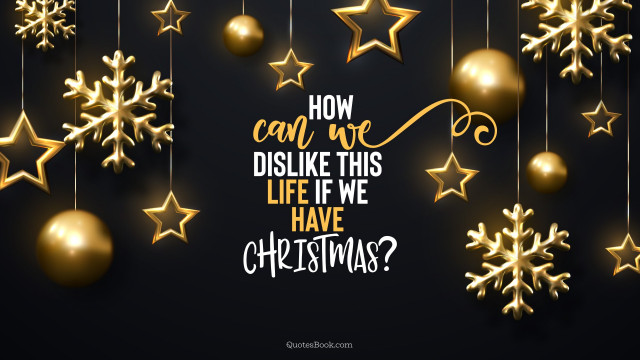 How can we dislike this life if we have Christmas, Christmas Quotes, Message, Wishes 2022