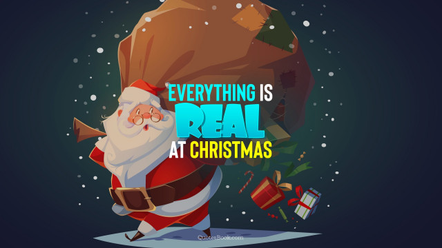 Everything is real at Christmas, Christmas Quotes, Wishes Wallpapers
